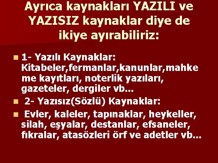 Ayrıca kaynakları YAZILI ve YAZISIZ kaynaklar diye de ikiye ayırabiliriz: n 1 - Yazılı