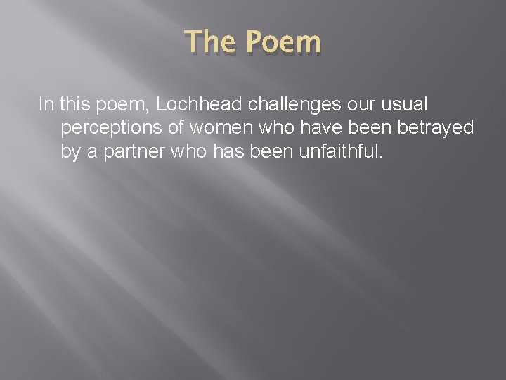 The Poem In this poem, Lochhead challenges our usual perceptions of women who have