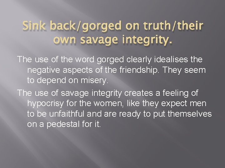 Sink back/gorged on truth/their own savage integrity. The use of the word gorged clearly