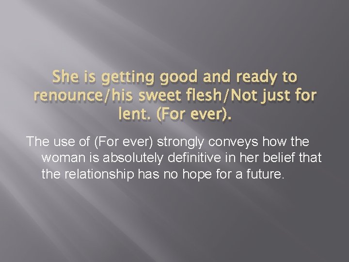 She is getting good and ready to renounce/his sweet flesh/Not just for lent. (For