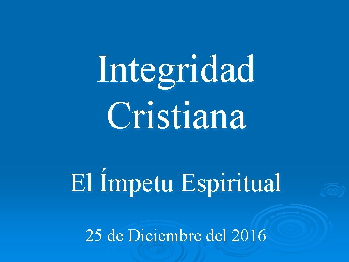 Integridad Cristiana El Ímpetu Espiritual 25 de Diciembre del 2016 