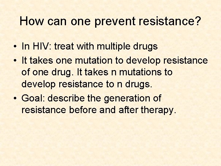 How can one prevent resistance? • In HIV: treat with multiple drugs • It