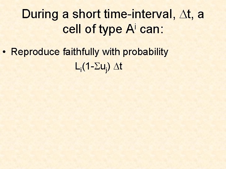 During a short time-interval, Dt, a cell of type Ai can: • Reproduce faithfully
