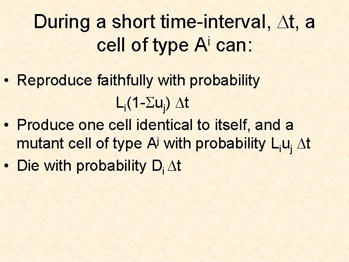 During a short time-interval, Dt, a cell of type Ai can: • Reproduce faithfully