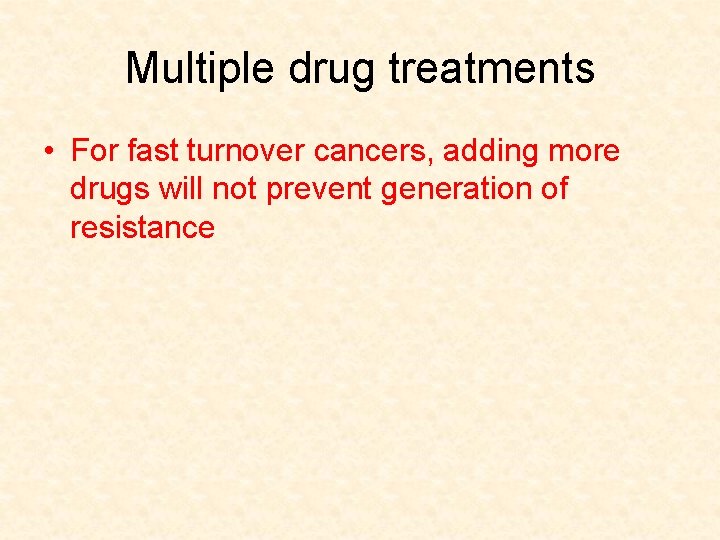Multiple drug treatments • For fast turnover cancers, adding more drugs will not prevent
