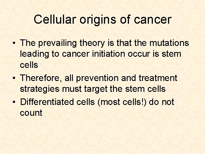 Cellular origins of cancer • The prevailing theory is that the mutations leading to