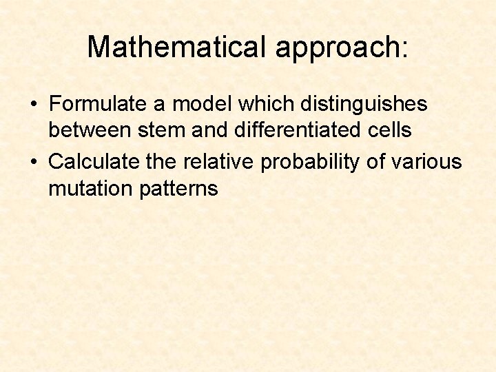 Mathematical approach: • Formulate a model which distinguishes between stem and differentiated cells •