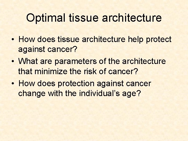 Optimal tissue architecture • How does tissue architecture help protect against cancer? • What
