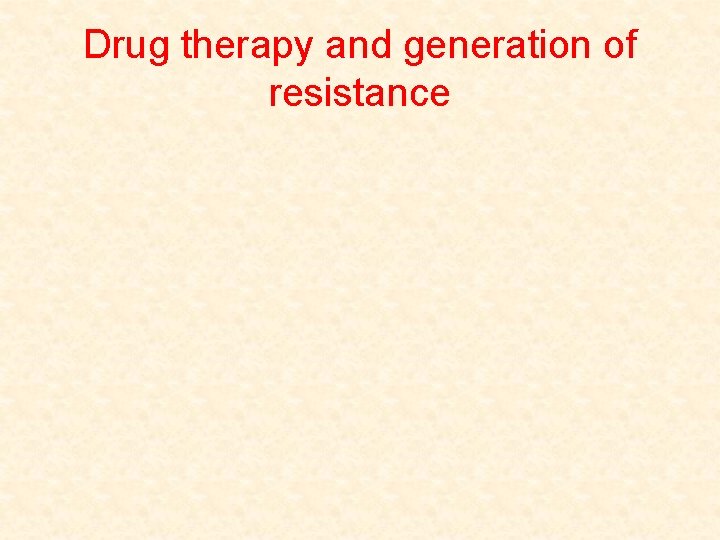 Drug therapy and generation of resistance 