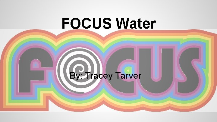 FOCUS Water By: Tracey Tarver 