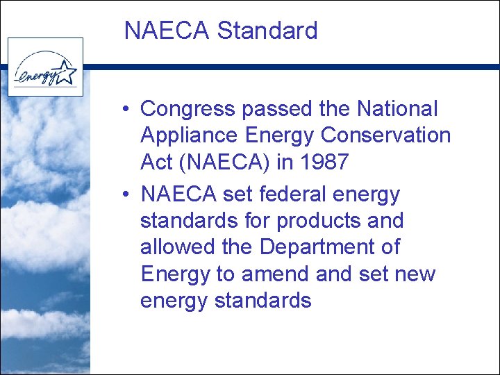 NAECA Standard • Congress passed the National Appliance Energy Conservation Act (NAECA) in 1987