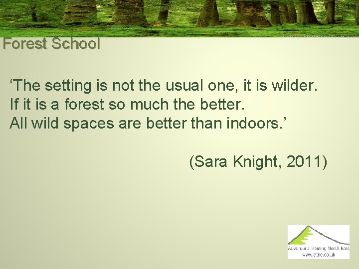 Forest School ‘The setting is not the usual one, it is wilder. If it