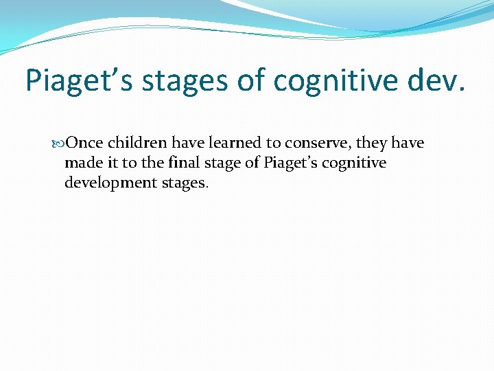 Piaget’s stages of cognitive dev. Once children have learned to conserve, they have made