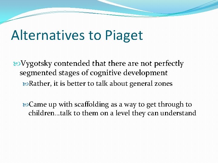 Alternatives to Piaget Vygotsky contended that there are not perfectly segmented stages of cognitive