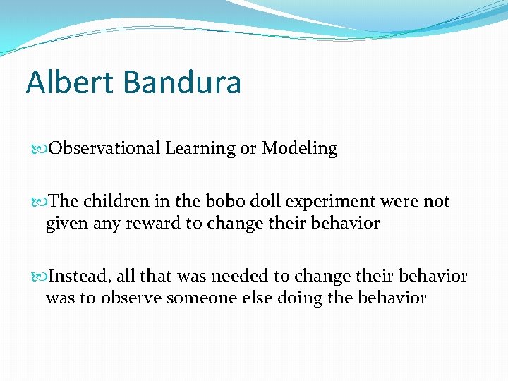 Albert Bandura Observational Learning or Modeling The children in the bobo doll experiment were
