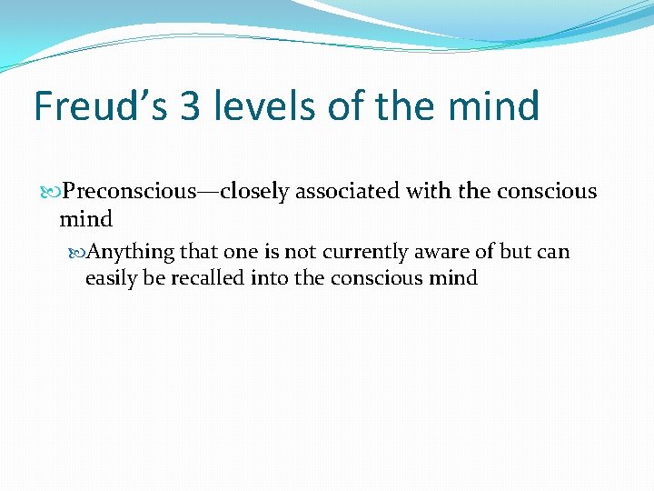 Freud’s 3 levels of the mind Preconscious—closely associated with the conscious mind Anything that