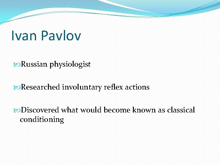 Ivan Pavlov Russian physiologist Researched involuntary reflex actions Discovered what would become known as