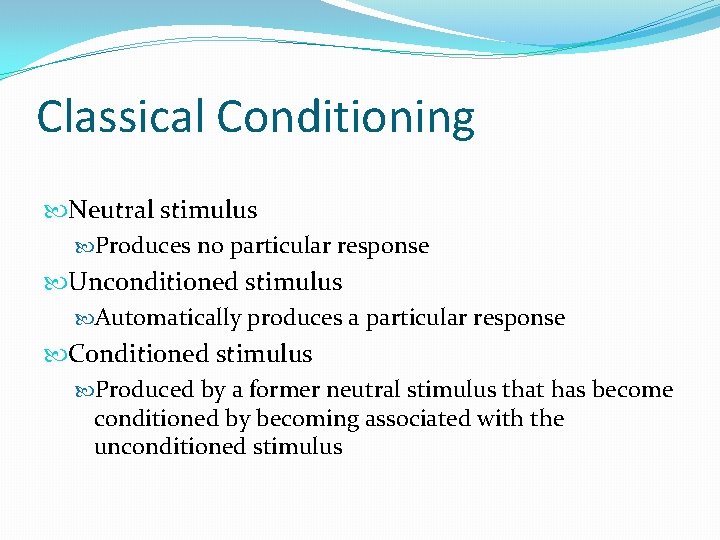 Classical Conditioning Neutral stimulus Produces no particular response Unconditioned stimulus Automatically produces a particular