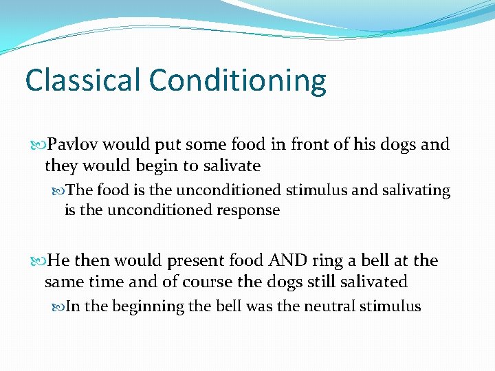 Classical Conditioning Pavlov would put some food in front of his dogs and they
