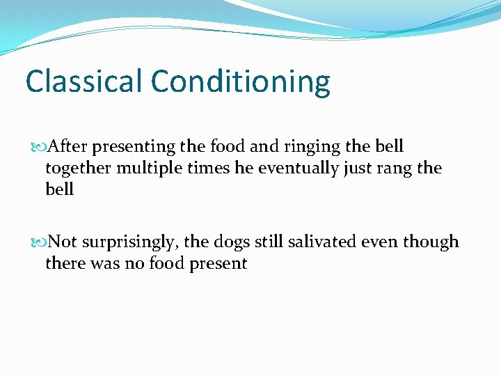 Classical Conditioning After presenting the food and ringing the bell together multiple times he