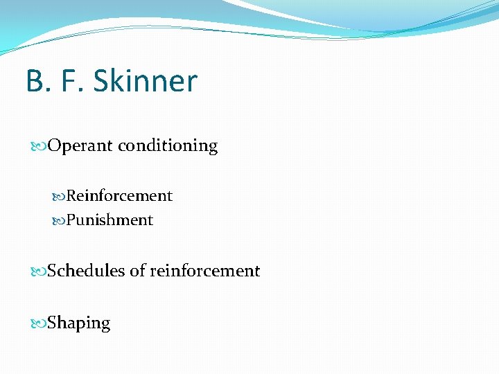 B. F. Skinner Operant conditioning Reinforcement Punishment Schedules of reinforcement Shaping 