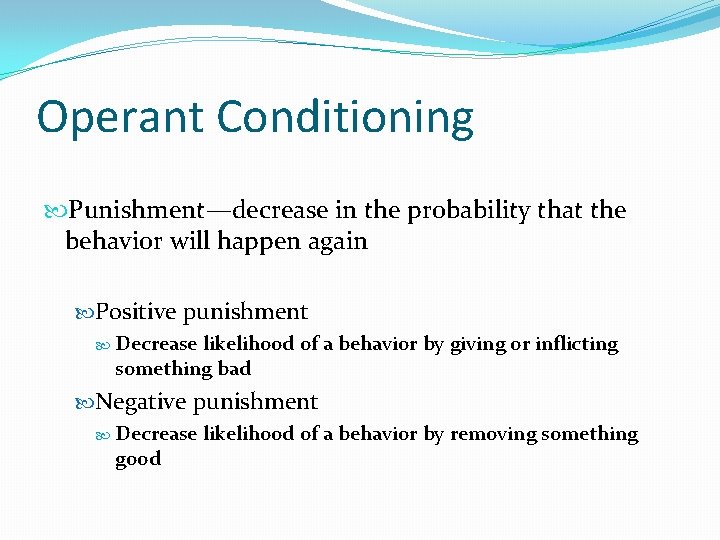 Operant Conditioning Punishment—decrease in the probability that the behavior will happen again Positive punishment