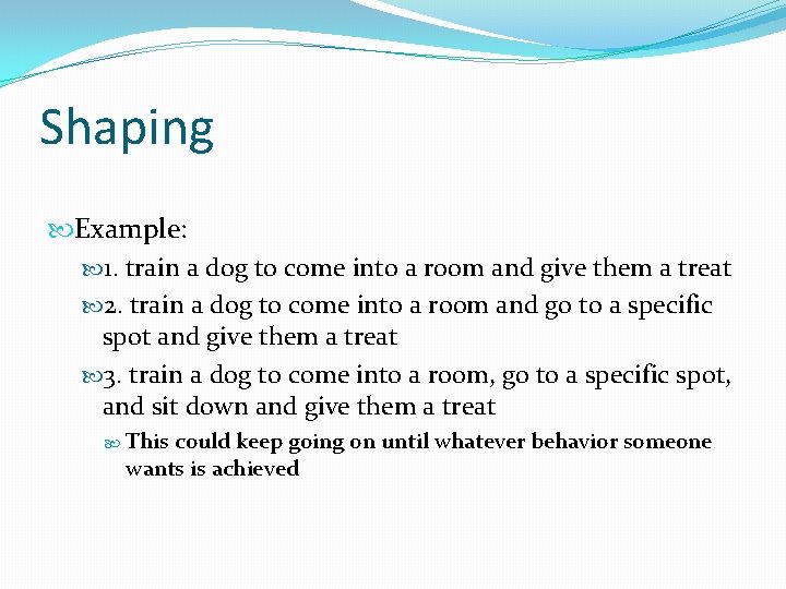 Shaping Example: 1. train a dog to come into a room and give them
