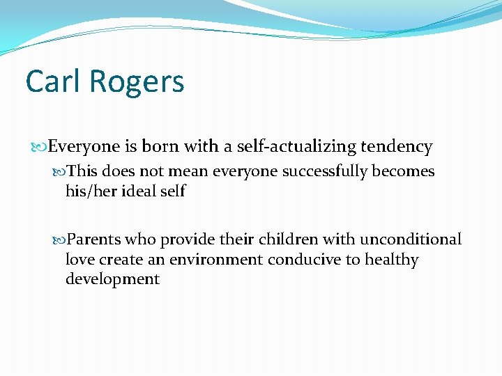 Carl Rogers Everyone is born with a self-actualizing tendency This does not mean everyone