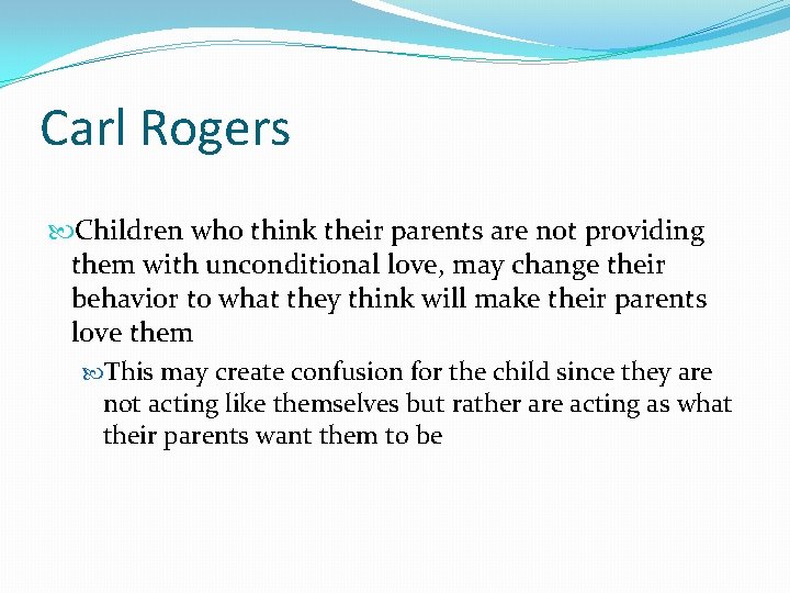 Carl Rogers Children who think their parents are not providing them with unconditional love,