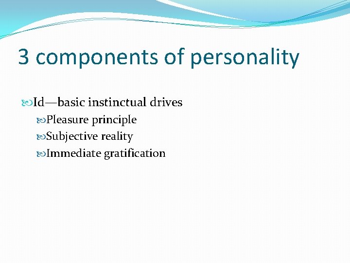 3 components of personality Id—basic instinctual drives Pleasure principle Subjective reality Immediate gratification 