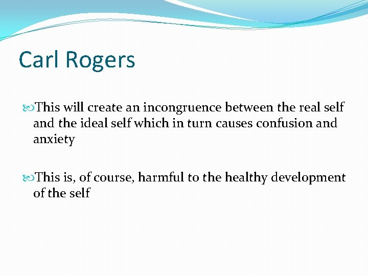 Carl Rogers This will create an incongruence between the real self and the ideal