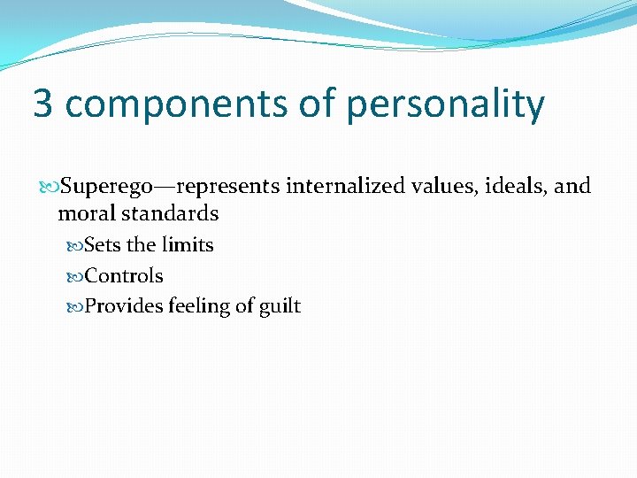 3 components of personality Superego—represents internalized values, ideals, and moral standards Sets the limits