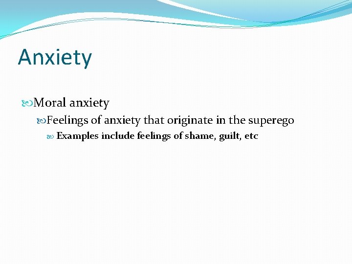 Anxiety Moral anxiety Feelings of anxiety that originate in the superego Examples include feelings