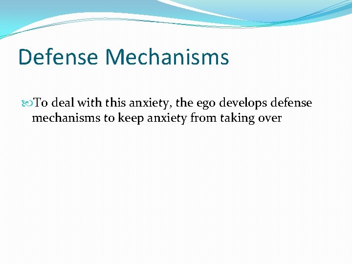 Defense Mechanisms To deal with this anxiety, the ego develops defense mechanisms to keep