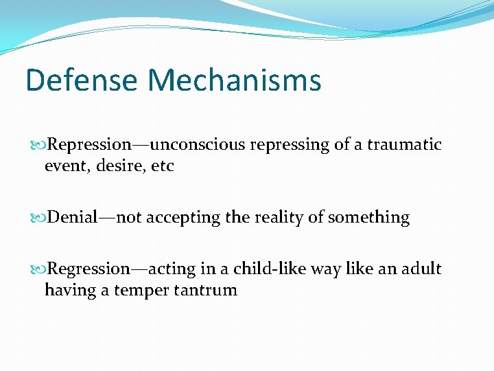 Defense Mechanisms Repression—unconscious repressing of a traumatic event, desire, etc Denial—not accepting the reality