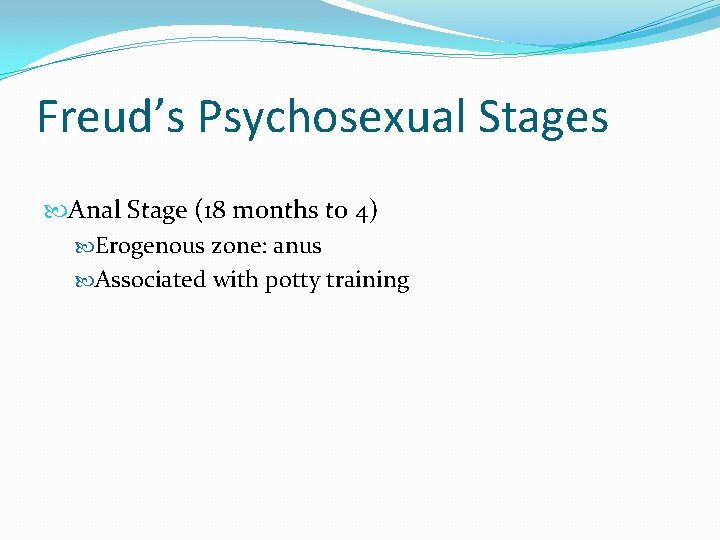 Freud’s Psychosexual Stages Anal Stage (18 months to 4) Erogenous zone: anus Associated with