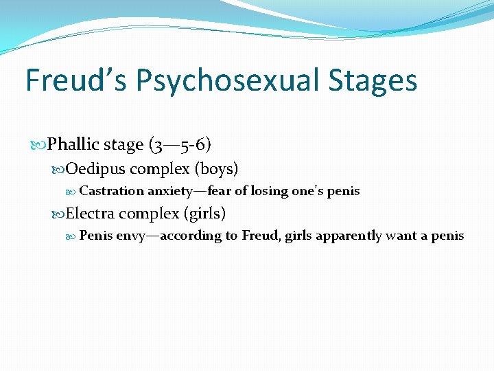 Freud’s Psychosexual Stages Phallic stage (3— 5 -6) Oedipus complex (boys) Castration anxiety—fear of