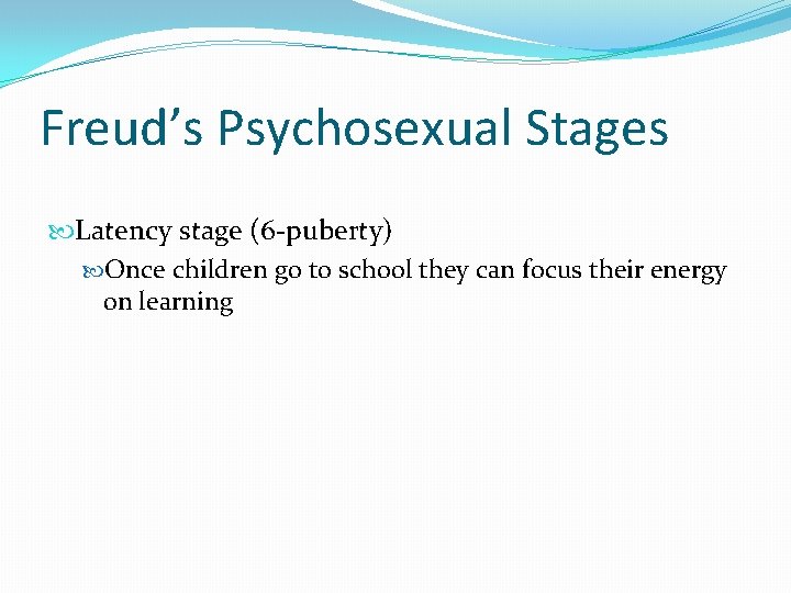 Freud’s Psychosexual Stages Latency stage (6 -puberty) Once children go to school they can