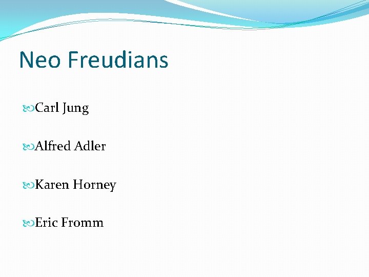Neo Freudians Carl Jung Alfred Adler Karen Horney Eric Fromm 