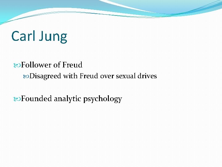 Carl Jung Follower of Freud Disagreed with Freud over sexual drives Founded analytic psychology