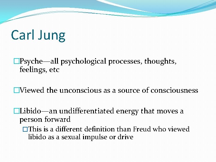 Carl Jung �Psyche—all psychological processes, thoughts, feelings, etc �Viewed the unconscious as a source