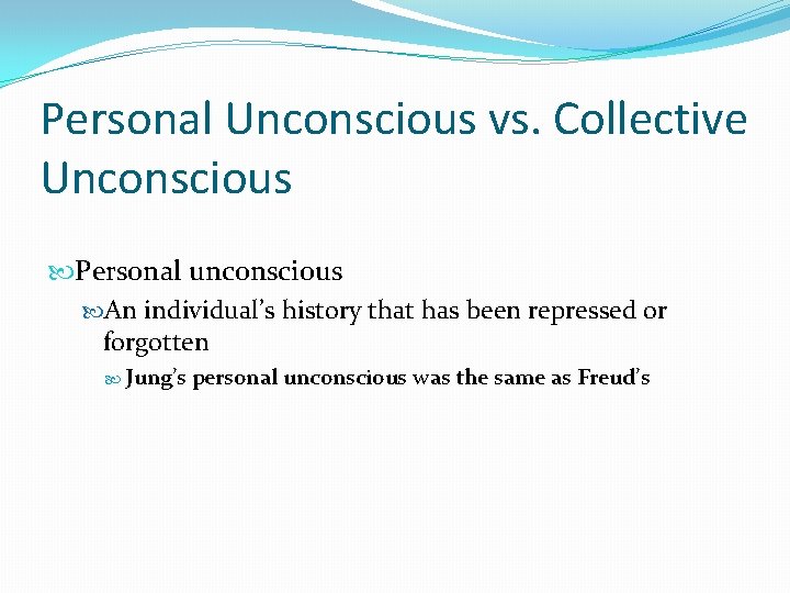 Personal Unconscious vs. Collective Unconscious Personal unconscious An individual’s history that has been repressed