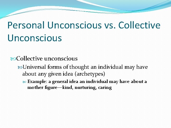 Personal Unconscious vs. Collective Unconscious Collective unconscious Universal forms of thought an individual may