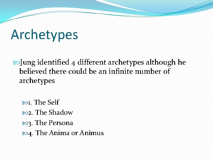 Archetypes Jung identified 4 different archetypes although he believed there could be an infinite