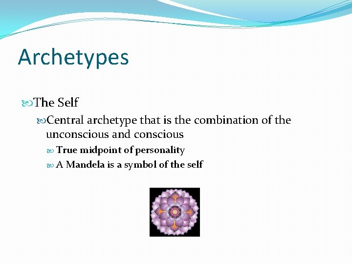 Archetypes The Self Central archetype that is the combination of the unconscious and conscious