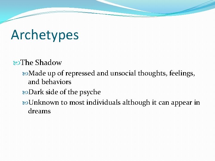 Archetypes The Shadow Made up of repressed and unsocial thoughts, feelings, and behaviors Dark