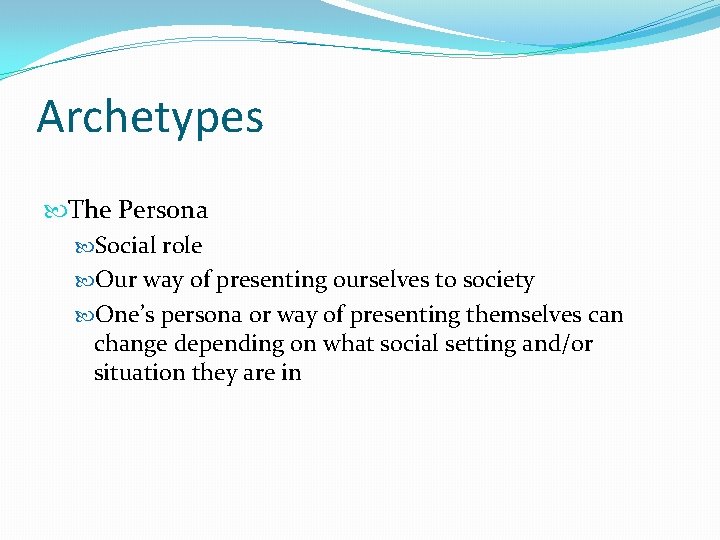 Archetypes The Persona Social role Our way of presenting ourselves to society One’s persona