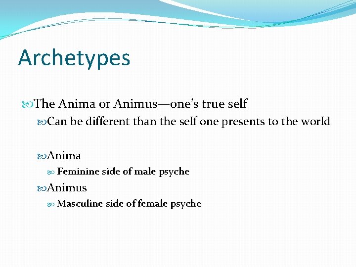 Archetypes The Anima or Animus—one’s true self Can be different than the self one