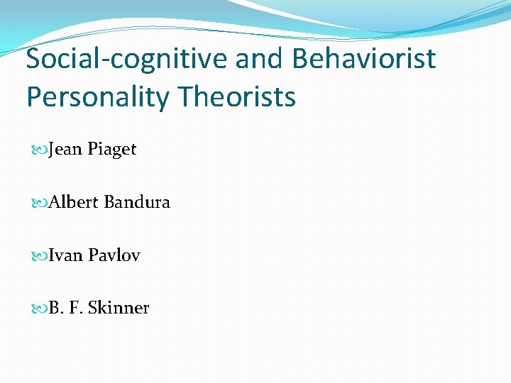 Social-cognitive and Behaviorist Personality Theorists Jean Piaget Albert Bandura Ivan Pavlov B. F. Skinner