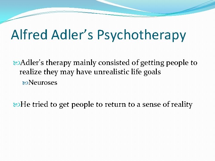 Alfred Adler’s Psychotherapy Adler’s therapy mainly consisted of getting people to realize they may